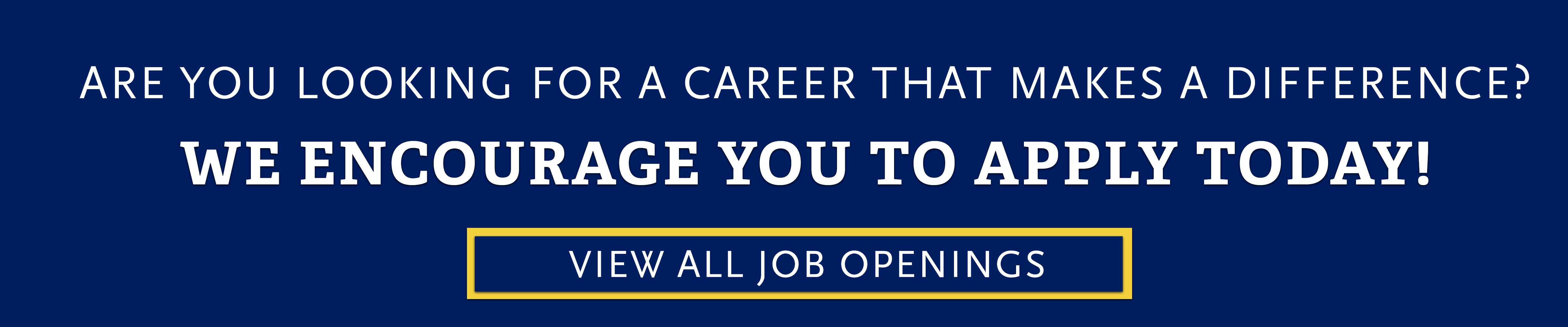 Are you looking for a career that makes a difference? We encourage you to apply today! View all job openings